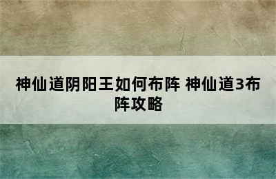 神仙道阴阳王如何布阵 神仙道3布阵攻略